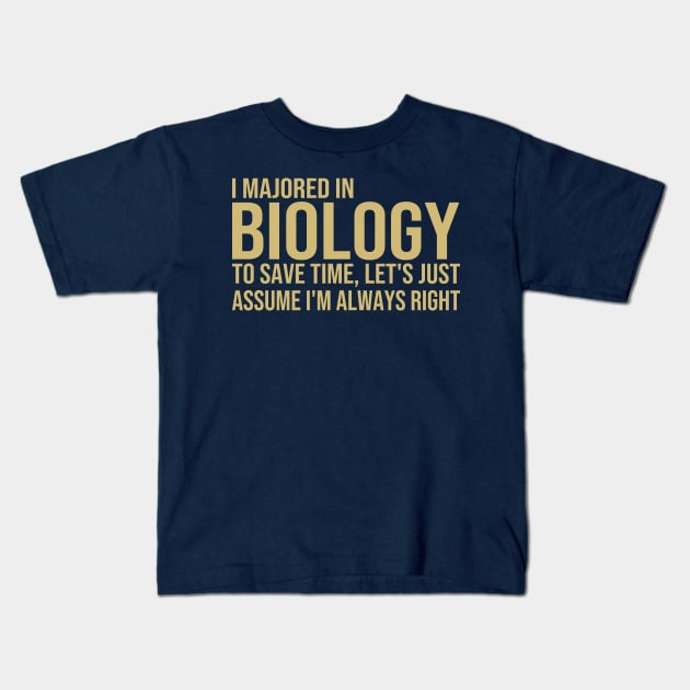 I Majored In Biology To Save Time Let's Just Assume I'm Always Right Kids T-Shirt by DragonTees